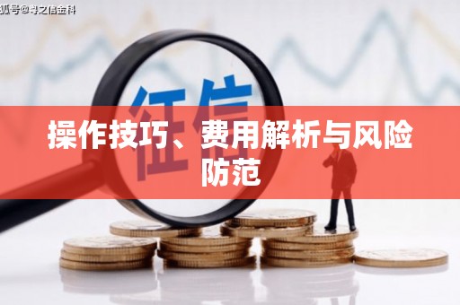浉河操作技巧、费用解析与风险防范