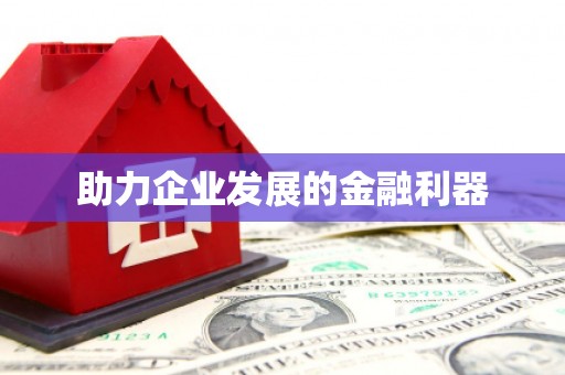 浉河助力企业发展的金融利器