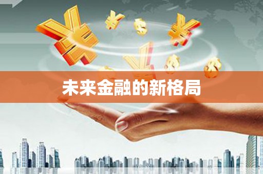 浉河未来金融的新格局