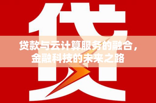 浉河贷款与云计算服务的融合，金融科技的未来之路